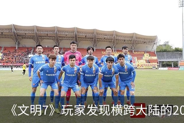《文明7》玩家发现横跨大陆的20余格河流