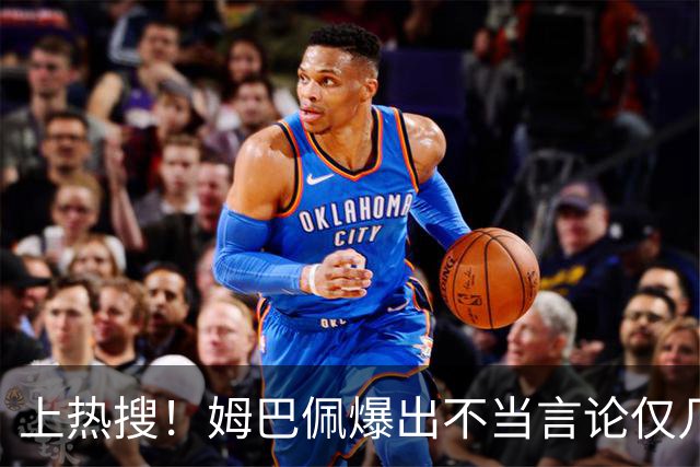 上热搜！姆巴佩爆出不当言论仅几小时，连锁反应，多家合作商发声