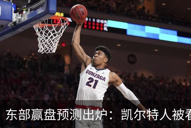 东部赢盘预测出炉：凯尔特人被看好，公牛30胜都悬