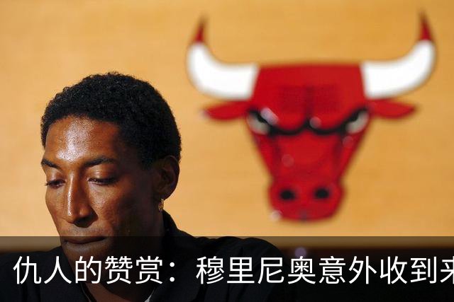 仇人的赞赏：穆里尼奥意外收到来自卡西利亚斯的信息