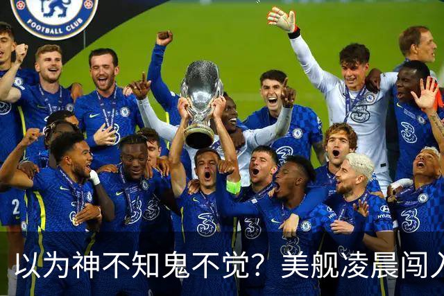 以为神不知鬼不觉？美舰凌晨闯入仙宾礁，没想到早被全程锁定