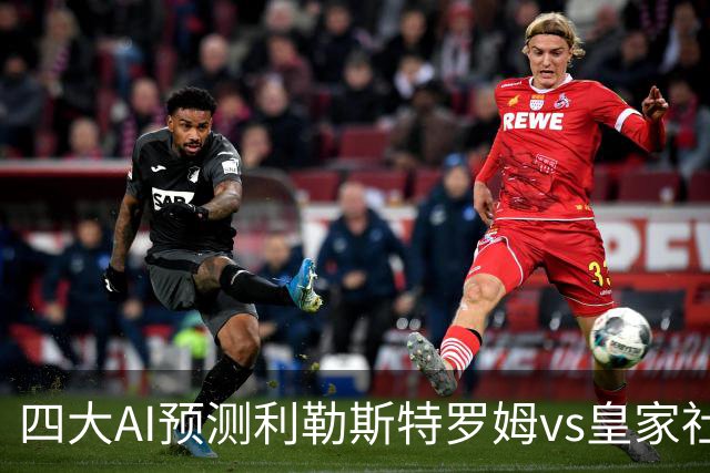 四大AI预测利勒斯特罗姆vs皇家社会：四家全部看好客胜