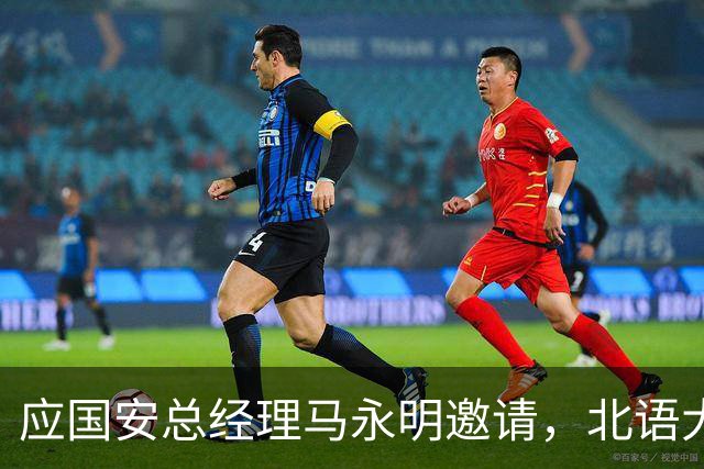 应国安总经理马永明邀请，北语大学校长段鹏赴工体出席活动