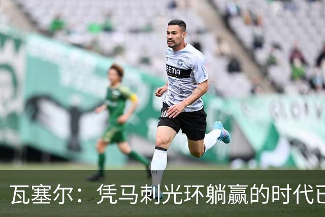 瓦塞尔：凭马刺光环躺赢的时代已一去不返