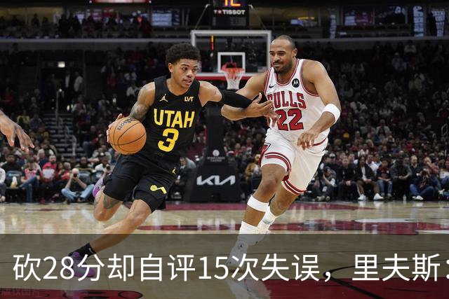 砍28分却自评15次失误，里夫斯：我处理球不够冷静
