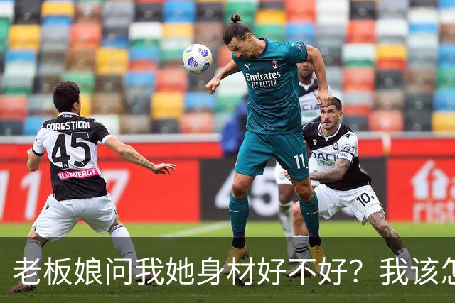 老板娘问我她身材好不好？我该怎么回答？