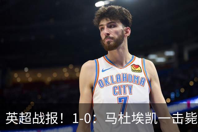 英超战报！1-0：马杜埃凯一击毙命，阿森纳力克森林升至联赛第二