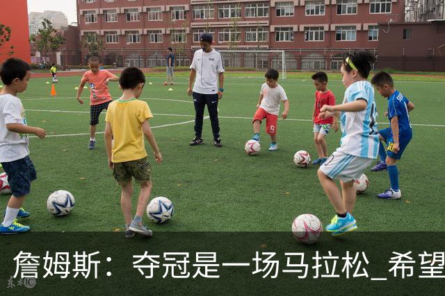 詹姆斯：夺冠是一场马拉松 希望把我们的冠军经验转化为胜利