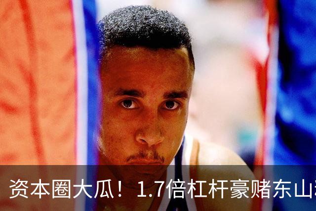 资本圈大瓜！1.7倍杠杆豪赌东山精密，知名游资爆仓了？