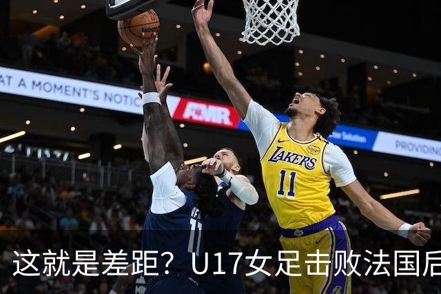 这就是差距？U17女足击败法国后，法媒一针见血，点出法国队输球原因，牛子琪两扑点