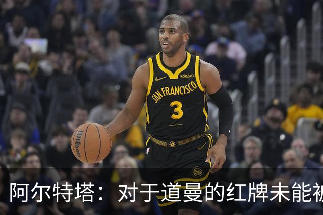 阿尔特塔：对于道曼的红牌未能被撤销和推翻，我感到非常遗憾