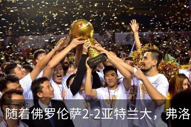 随着佛罗伦萨2-2亚特兰大，弗洛西诺内5-1，意甲最新积分榜出炉