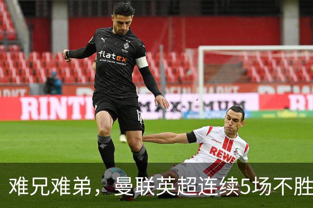 难兄难弟，曼联英超连续5场不胜，只有6场不胜垫底的热刺更多