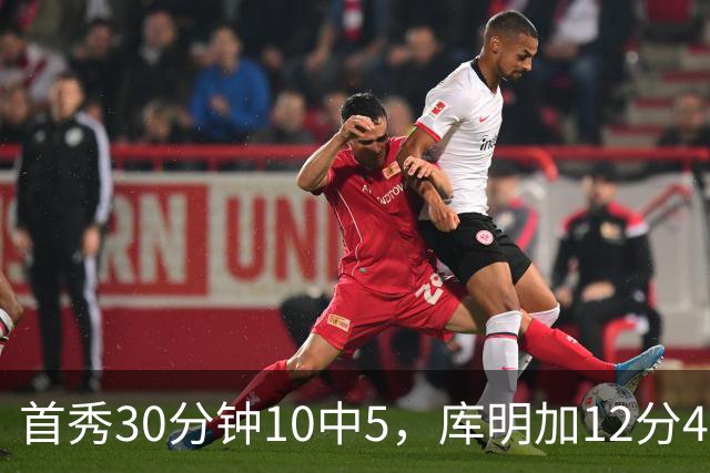 首秀30分钟10中5，库明加12分4断正负值+21