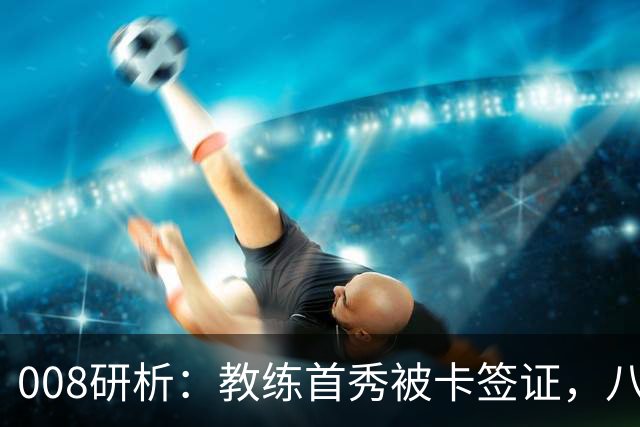 008研析：教练首秀被卡签证，八连败科林蒂安迎战“客场虫”