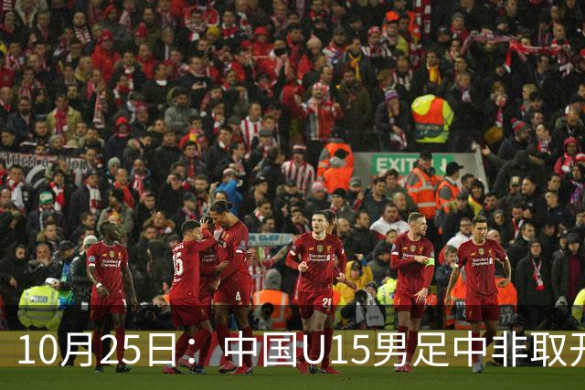 10月25日：中国U15男足中非取开门红，补射挑射多点开花，同组日本沙特待战考验在前